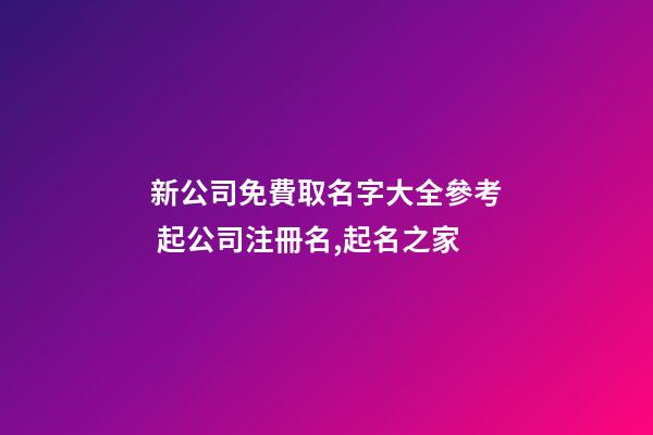 新公司免費取名字大全參考 起公司注冊名,起名之家-第1張-公司起名-玄機派